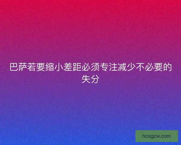 巴萨若要缩小差距必须专注减少不必要的失分